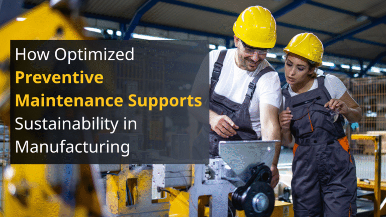 How Optimized Preventive Maintenance Supports Sustainability in Manufacturing